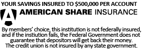 Your Savings Insured TO 0,000 Per Account. American Share Insurance. By members' choice, this institution is not federally insured, and if the institution fails, the Federal Government does not guarantee that depositors will get back their money. The credit union is not insured by any state government.